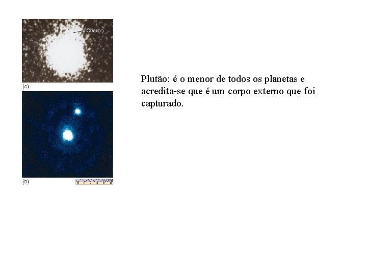 Plutão: é o menor de todos os planetas e acredita-se que é um corpo