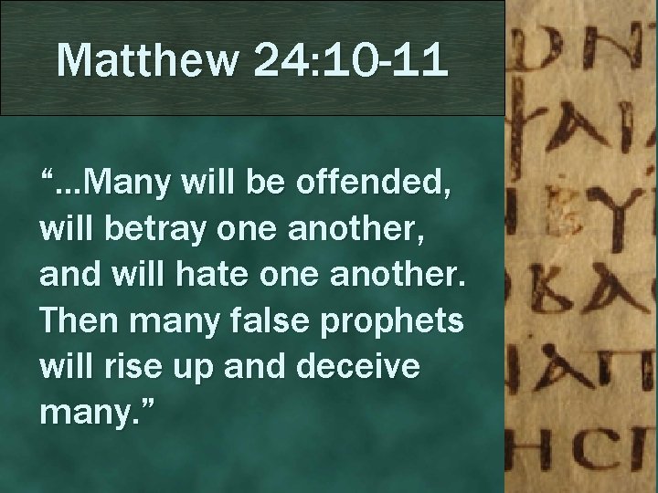 Matthew 24: 10 -11 “…Many will be offended, will betray one another, and will