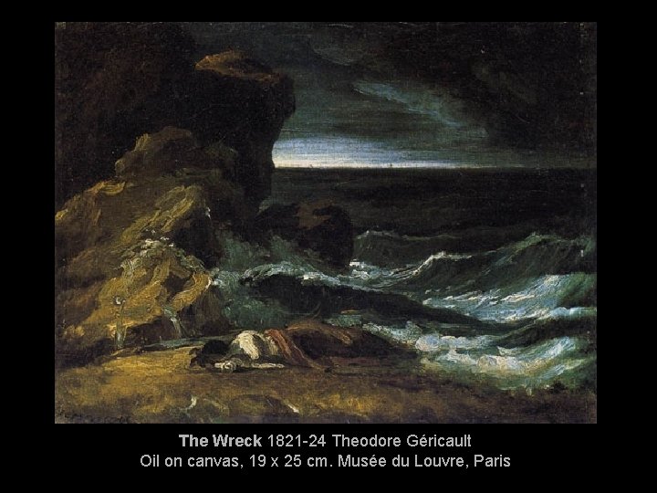 The Wreck 1821 -24 Theodore Géricault Oil on canvas, 19 x 25 cm. Musée