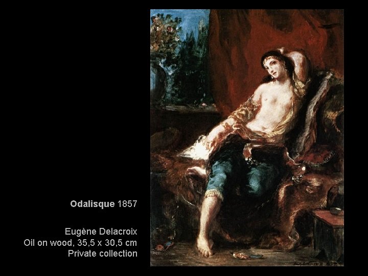 Odalisque 1857 Eugène Delacroix Oil on wood, 35, 5 x 30, 5 cm Private