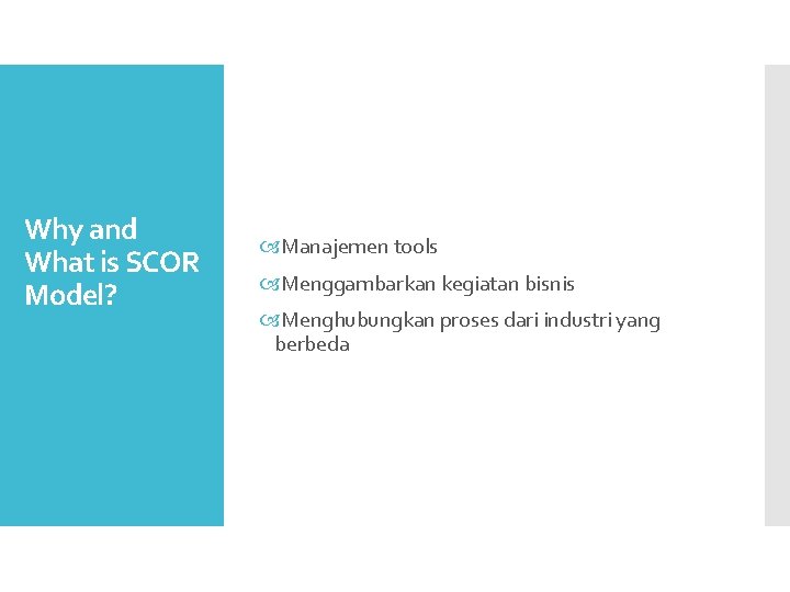 Why and What is SCOR Model? Manajemen tools Menggambarkan kegiatan bisnis Menghubungkan proses dari