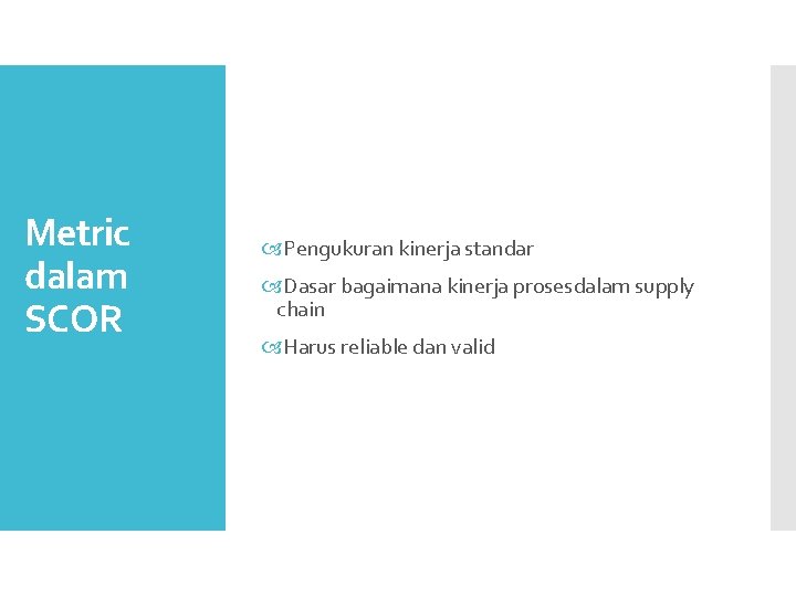 Metric dalam SCOR Pengukuran kinerja standar Dasar bagaimana kinerja prosesdalam supply chain Harus reliable