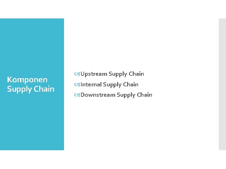 Komponen Supply Chain Upstream Supply Chain Internal Supply Chain Downstream Supply Chain 