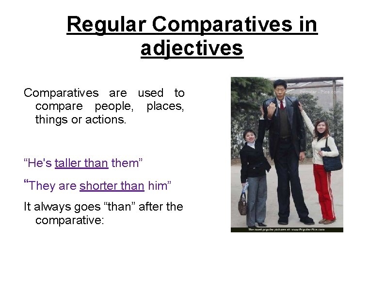 Regular Comparatives in adjectives Comparatives are used to compare people, places, things or actions.