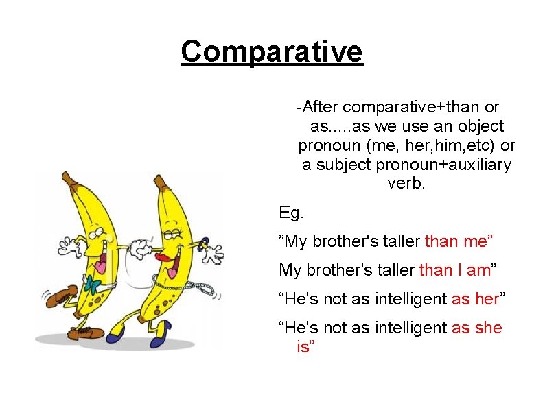 Comparative -After comparative+than or as. . . as we use an object pronoun (me,