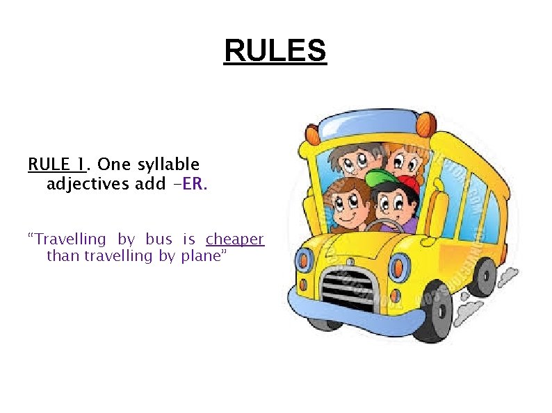 RULES RULE 1. One syllable adjectives add -ER. “Travelling by bus is cheaper than