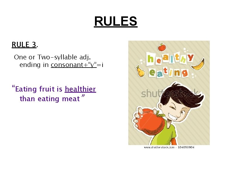 RULES RULE 3. One or Two-syllable adj. ending in consonant+“y”=i “Eating fruit is healthier