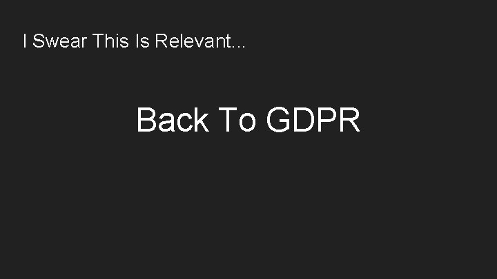 I Swear This Is Relevant. . . Back To GDPR 