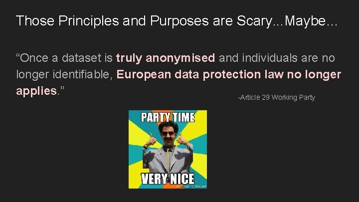 Those Principles and Purposes are Scary. . . Maybe… “Once a dataset is truly