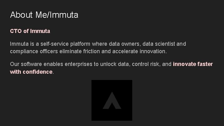 About Me/Immuta CTO of Immuta is a self-service platform where data owners, data scientist