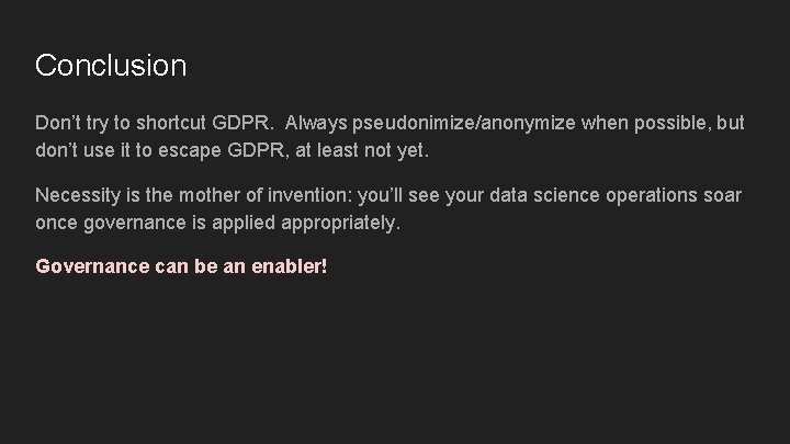 Conclusion Don’t try to shortcut GDPR. Always pseudonimize/anonymize when possible, but don’t use it