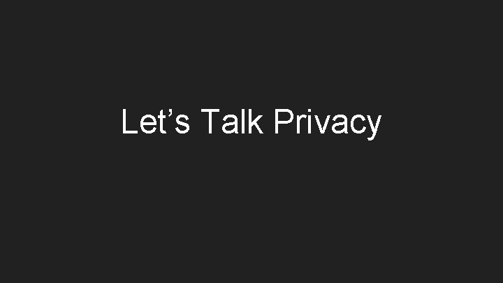 Let’s Talk Privacy 