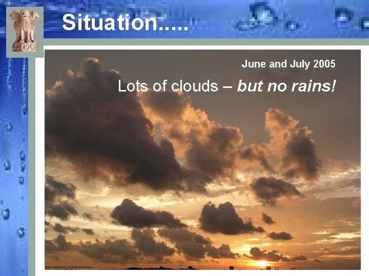 Situation. . . June and July 2005 Lots of clouds – but no rains!