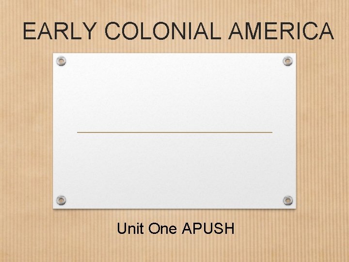 EARLY COLONIAL AMERICA Unit One APUSH 