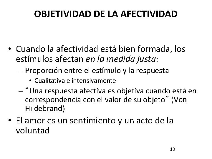 OBJETIVIDAD DE LA AFECTIVIDAD • Cuando la afectividad está bien formada, los estímulos afectan OBJETIVIDAD DE LA AFECTIVIDAD • Cuando la afectividad está bien formada, los estímulos afectan