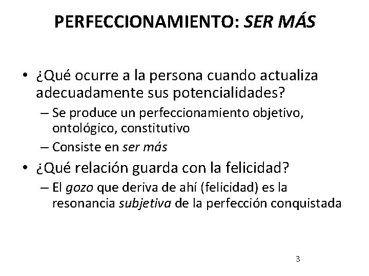 PERFECCIONAMIENTO: SER MÁS • ¿Qué ocurre a la persona cuando actualiza adecuadamente sus potencialidades? PERFECCIONAMIENTO: SER MÁS • ¿Qué ocurre a la persona cuando actualiza adecuadamente sus potencialidades?