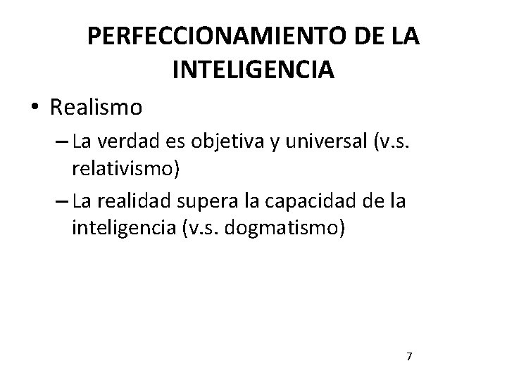 PERFECCIONAMIENTO DE LA INTELIGENCIA • Realismo – La verdad es objetiva y universal (v. PERFECCIONAMIENTO DE LA INTELIGENCIA • Realismo – La verdad es objetiva y universal (v.