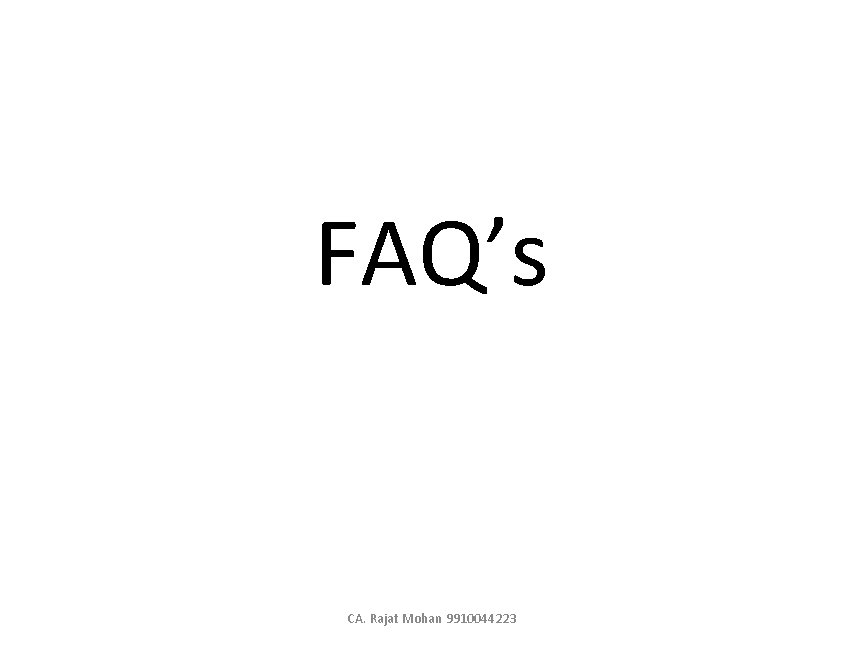 FAQ’s CA. Rajat Mohan 9910044223 