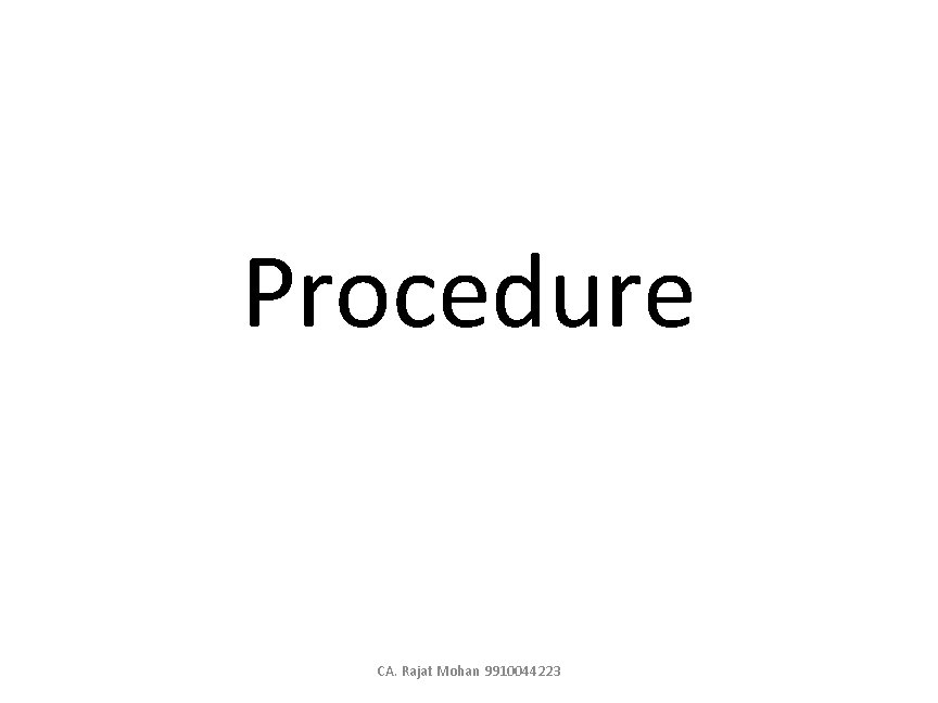Procedure CA. Rajat Mohan 9910044223 