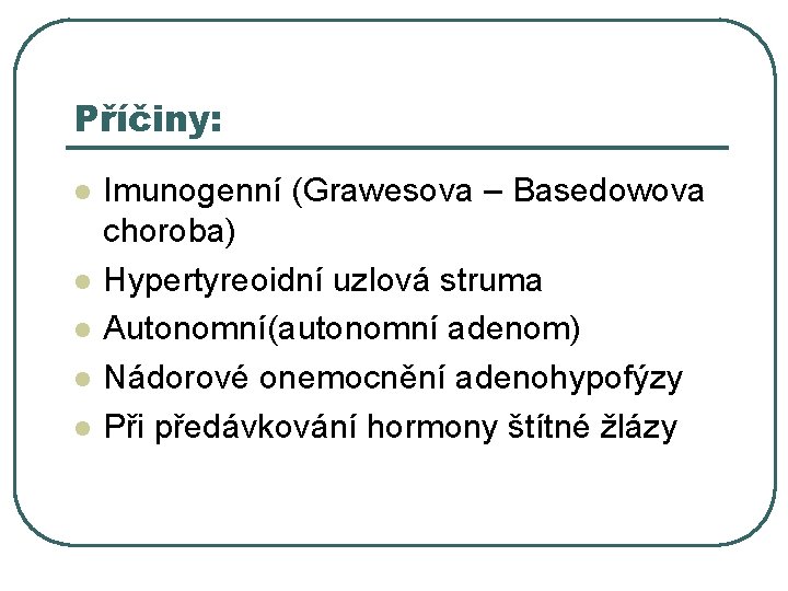 Příčiny: l l l Imunogenní (Grawesova – Basedowova choroba) Hypertyreoidní uzlová struma Autonomní(autonomní adenom)