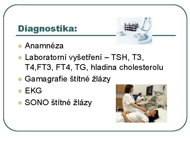 Diagnostika: l l l Anamnéza Laboratorní vyšetření – TSH, T 3, T 4, FT