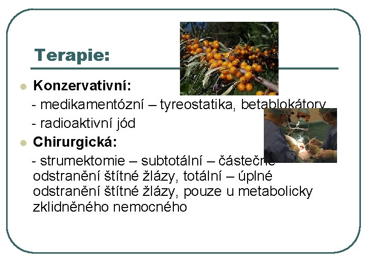 Terapie: Konzervativní: - medikamentózní – tyreostatika, betablokátory - radioaktivní jód l Chirurgická: - strumektomie