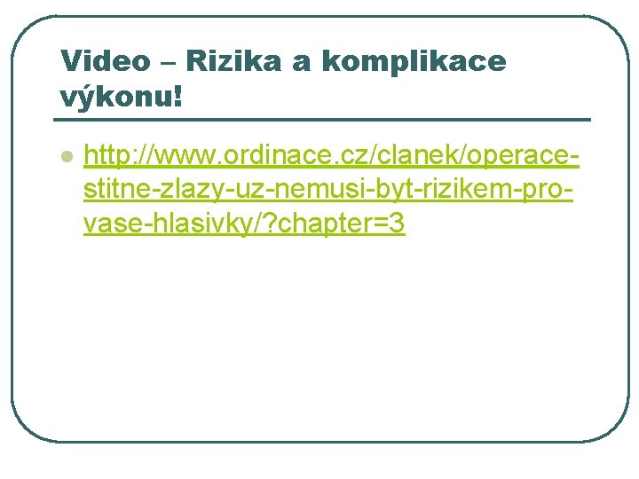 Video – Rizika a komplikace výkonu! l http: //www. ordinace. cz/clanek/operacestitne-zlazy-uz-nemusi-byt-rizikem-provase-hlasivky/? chapter=3 