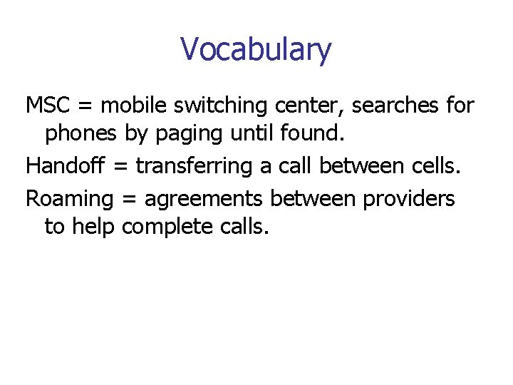 Vocabulary MSC = mobile switching center, searches for phones by paging until found. Handoff