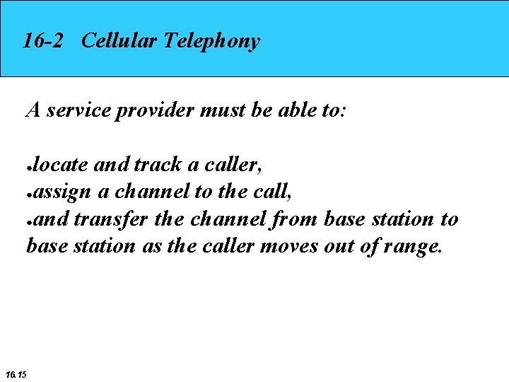 16 -2 Cellular Telephony A service provider must be able to: locate and track