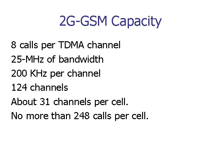 2 G-GSM Capacity 8 calls per TDMA channel 25 -MHz of bandwidth 200 KHz