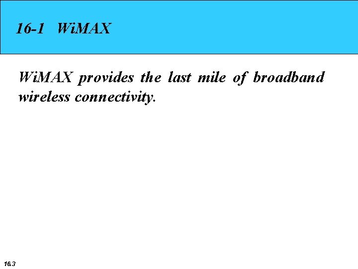 16 -1 Wi. MAX provides the last mile of broadband wireless connectivity. 16. 3