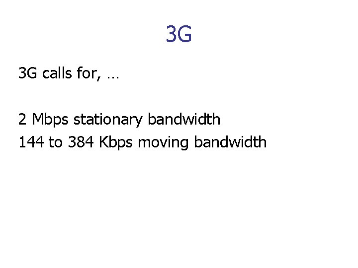 3 G 3 G calls for, … 2 Mbps stationary bandwidth 144 to 384