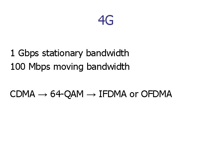 4 G 1 Gbps stationary bandwidth 100 Mbps moving bandwidth CDMA → 64 -QAM