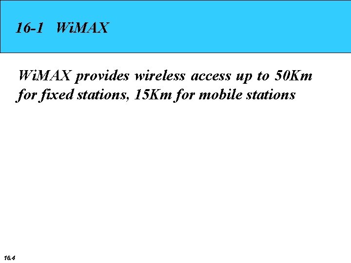 16 -1 Wi. MAX provides wireless access up to 50 Km for fixed stations,