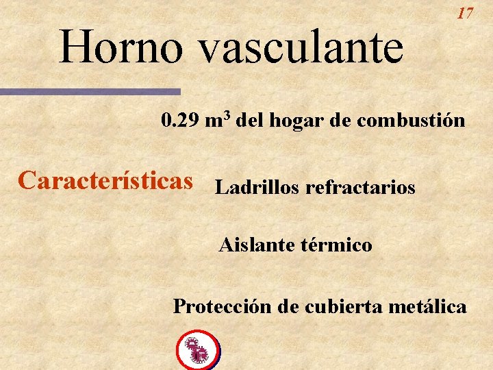 Horno vasculante 17 0. 29 m 3 del hogar de combustión Características Ladrillos refractarios