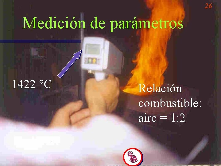 26 Medición de parámetros 1422 °C Relación combustible: aire = 1: 2 