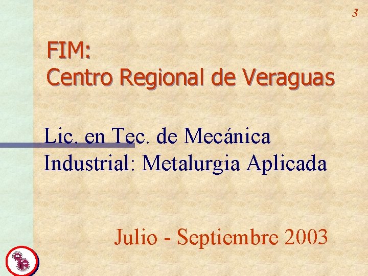 3 FIM: Centro Regional de Veraguas Lic. en Tec. de Mecánica Industrial: Metalurgia Aplicada