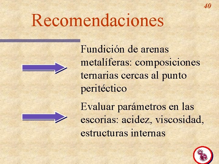 40 Recomendaciones Fundición de arenas metalíferas: composiciones ternarias cercas al punto peritéctico Evaluar parámetros