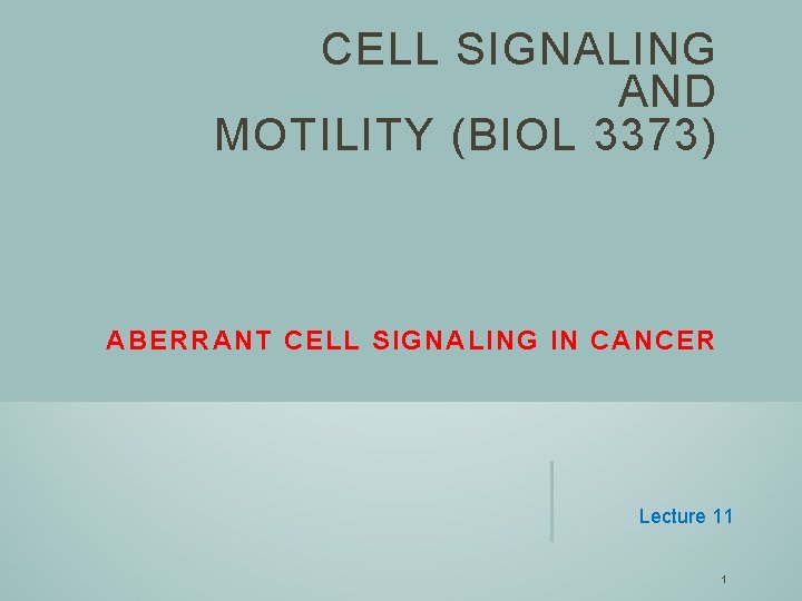 CELL SIGNALING AND MOTILITY (BIOL 3373) ABERRANT CELL SIGNALING IN CANCER Lecture 11 1