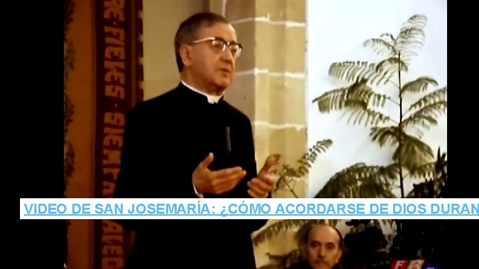 VIDEO DE SAN JOSEMARÍA: ¿CÓMO ACORDARSE DE DIOS DURAN VIDEO DE SAN JOSEMARÍA: ¿CÓMO ACORDARSE DE DIOS DURAN