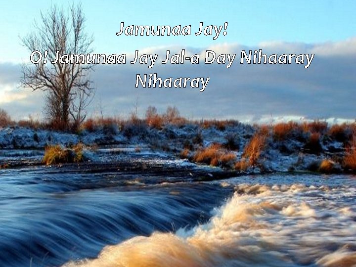Jamunaa Jay! O! Jamunaa Jay Jal-a Day Nihaaray 