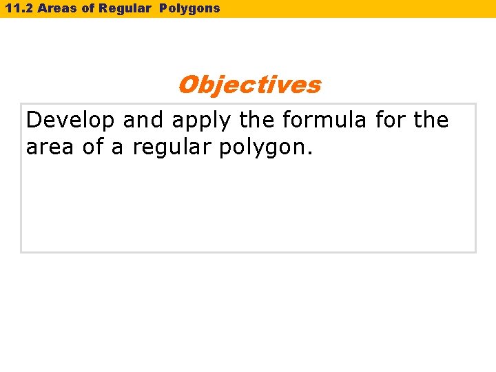 11. 2 Areas of Regular Polygons Objectives Develop and apply the formula for the