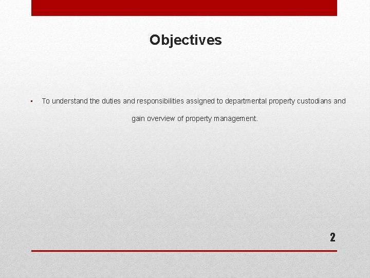 Objectives • To understand the duties and responsibilities assigned to departmental property custodians and