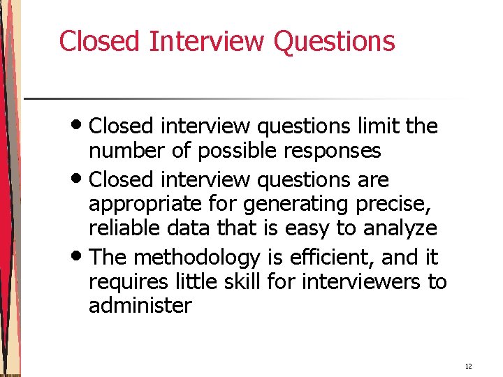 Closed Interview Questions • Closed interview questions limit the number of possible responses •