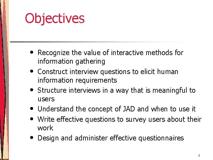 Objectives • • • Recognize the value of interactive methods for information gathering Construct