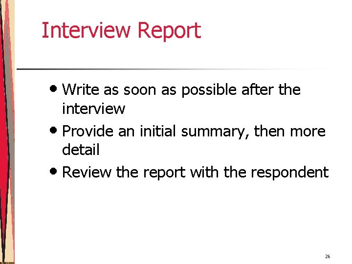 Interview Report • Write as soon as possible after the interview • Provide an