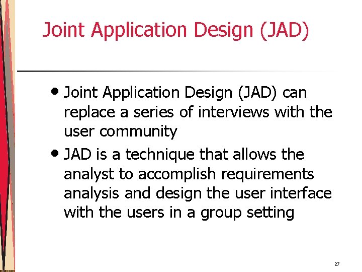Joint Application Design (JAD) • Joint Application Design (JAD) can replace a series of