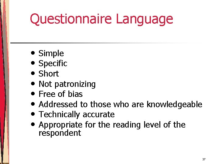 Questionnaire Language • • Simple Specific Short Not patronizing Free of bias Addressed to