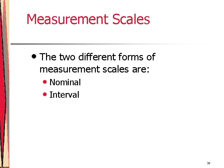 Measurement Scales • The two different forms of measurement scales are: • Nominal •