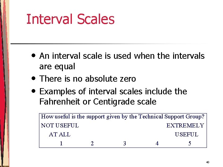 Interval Scales • • • An interval scale is used when the intervals are